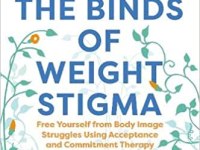 Break the Binds of Weight Stigma: Free yourself from body image struggles using Acceptance and Commitment&nbsp;Therapy
